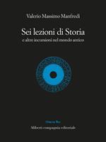 Sei lezioni di storia. E altre incursioni nel mondo antico