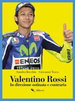 Valentino Rossi. In direzione ostinata e contraria