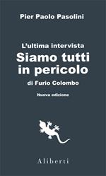 Siamo tutti in pericolo. L'ultima intervista di Pasolini. Con interventi inediti su quei giorni e su ciò che sappiamo dopo