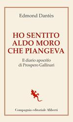 Ho sentito Aldo Moro che piangeva. Il diario apocrifo di Prospero Gallinari