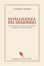 Intelligenza del desiderio. L'arte di eliminare la me**a dall'inconscio e ripescare i bisogni profondi