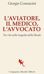 L'aviatore, il medico, l'avvocato. Tre vite nella tragedia della Shoah