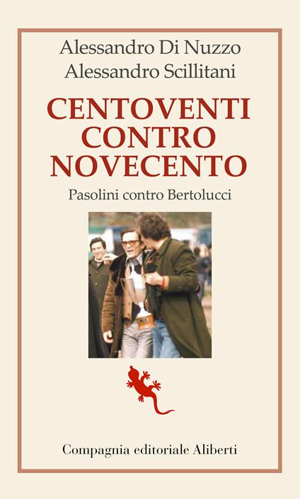 Centoventi contro Novecento. Pasolini contro Bertolucci - Alessandro Di Nuzzo,Alessandro Scillitani - copertina