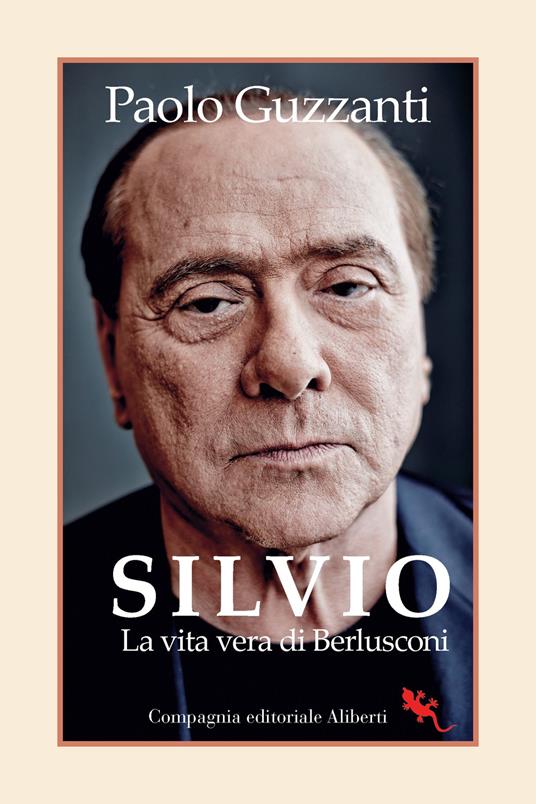 Silvio. La vita vera di Berlusconi - Paolo Guzzanti - Libro - Compagnia  Editoriale Aliberti 