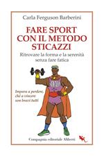 Fare sport con il metodo sticazzi. Ritrovare la forma e la serenità senza fare fatica