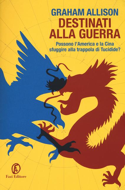 Destinati alla guerra. Possono l'America e la Cina sfuggire alla trappola di Tucidide? - Graham Allison - copertina