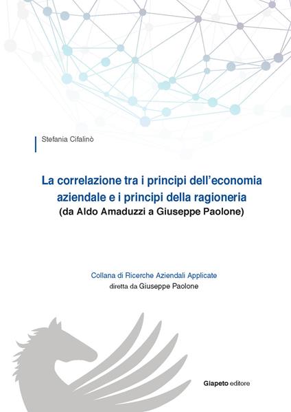 La correlazione tra i principi dell'economia aziendale e i principi della ragioneria (da Aldo Amaduzzi a Giuseppe Paolone) - Stefania Cifalinò - copertina