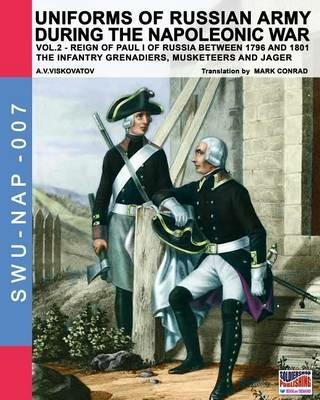 Uniforms of russian army during the napoleonic war. The infantry grenadiers, musketeers & jägers. Vol. \2 - Aleksandr Vasilevich Viskovatov - copertina