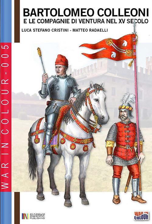 Bartolomeo Colleoni e le compagnie di ventura nel XV secolo - Nadir Durand,Matteo Radaelli,Luca Stefano Cristini - ebook