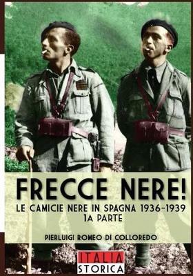 Frecce Nere! Le camicie Nere in Spagna 1936-1939. Vol. 1 - Pierluigi Romeo Di Colloredo - copertina