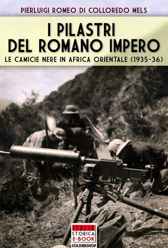 I pilastri del Romano Impero. Le camicie nere in Africa Orientale (1935-1936) - Pierluigi Romeo Di Colloredo Mels - copertina