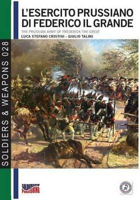 L' esercito prussiano di Federico il Grande-The prussian army of Frederick The Great. Ediz. italiana e inglese - Luca Stefano Cristini,Giulio Talini - copertina