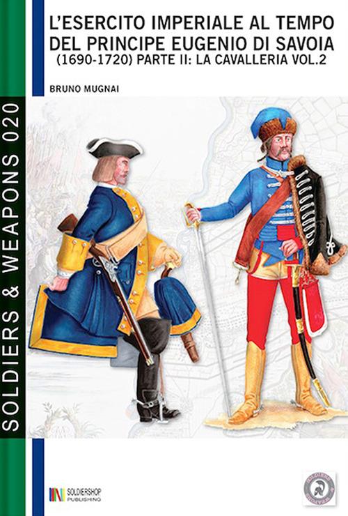 L'esercito imperiale al tempo del principe Eugenio di Savoia (1690 - 1720), parte II: la cavalleria, vol. 2 - Bruno Mugnai - ebook