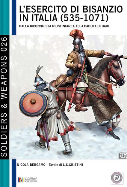 L’esercito di Bisanzio in Italia (535 - 1071) - Nicola Bergamo,Luca Stefano Cristini - ebook