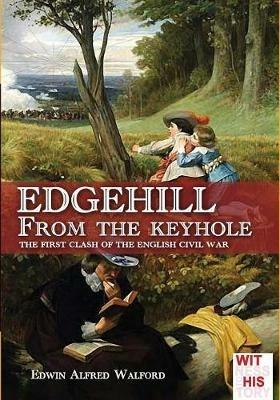 Edgehill from the keyhole. The first clash of the English Civil War - Edwin Alfred Walford - copertina