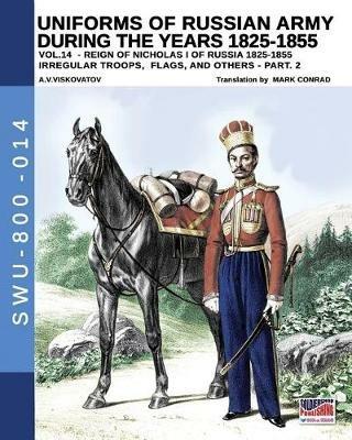 Uniforms of Russian army during the years 1825-1855. Vol. 14: Irregular troops, flags, and others. Part 2. - Aleksandr Vasilevich Viskovatov - copertina