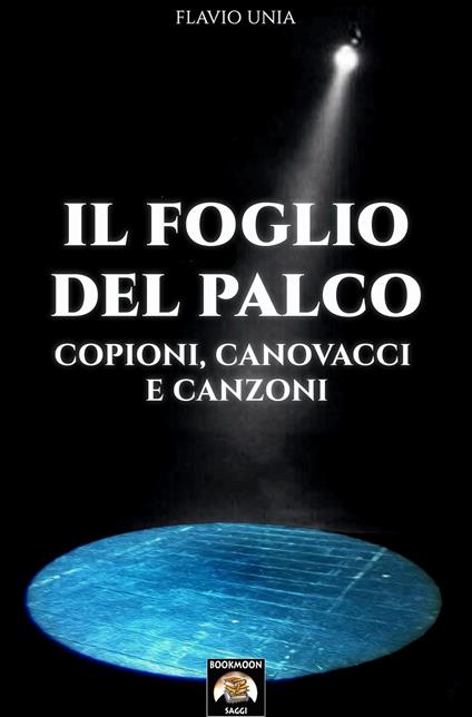 Il foglio del palco. Copioni, canovacci e canzoni - Flavio Unia - copertina