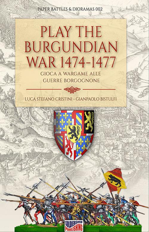 Play the Burgundian Wars 1474-1477. Gioca a Wargame alle guerre borgognone - Luca Stefano Cristini - copertina