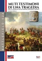 Muti testimoni di una tragedia. Tracce e residuati di San Martino, Solferino e Medole. Nuova ediz.
