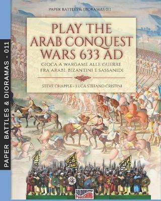 Play the Arab conquest wars 633 AD-Gioca a Wargame alle guerre fra arabi, bizantini e sassanidi. Ediz. bilingue - Luca Stefano Cristini - copertina