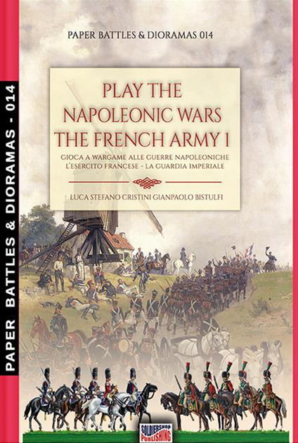 Play the Napoleonic wars. The French army. Vol. 1: Imperial Guard, The. - Luca Stefano Cristini - copertina