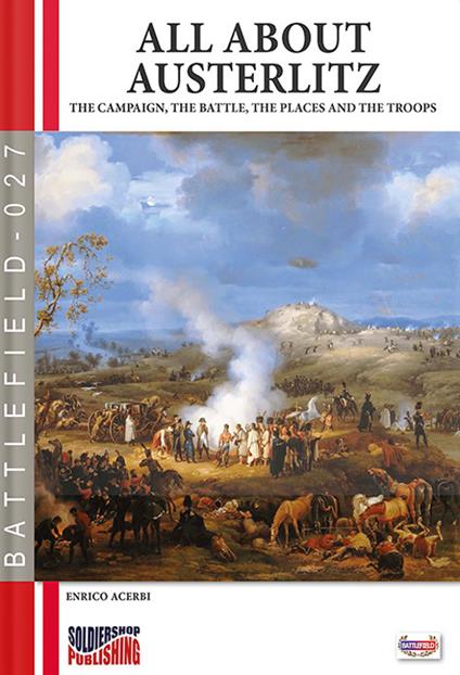 All about Austerlitz. The campaign, the battles, the places and the troops - Enrico Acerbi - copertina