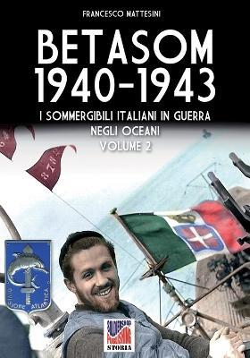Betasom 1940-1943. I sommergibili italiani in guerra negli oceani. Vol. 2 - Francesco Mattesini - copertina