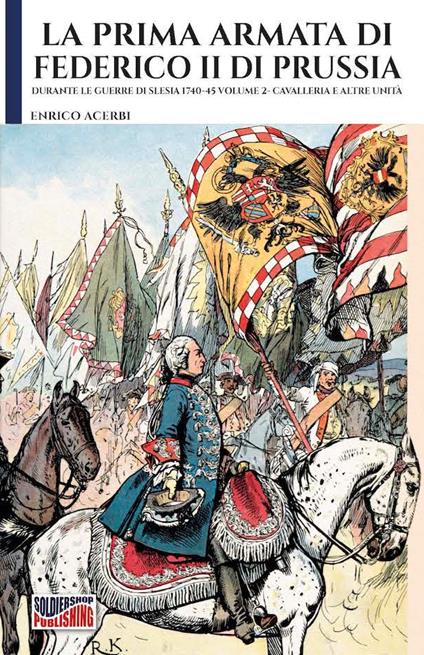 La prima armata di Federico II di Prussia. Vol. 2: Cavalleria e altre unità - Enrico Acerbi - copertina
