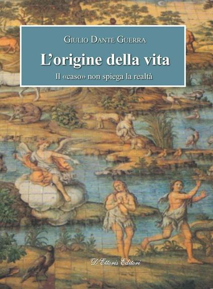 L' origine della vita. Il «caso» non spiega la realtà - Giulio Dante Guerra - copertina