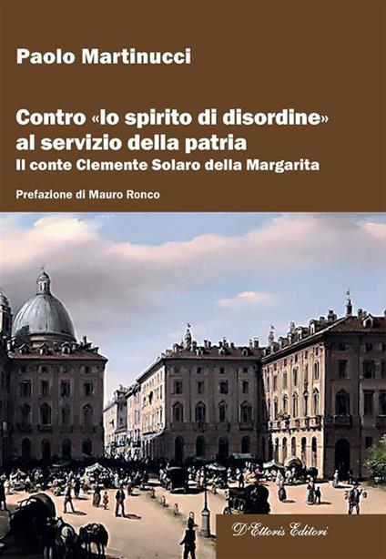 Contro «lo spirito di disordine» al servizio della patria. Il conte Clemente Solaro della Margarita - Paolo Martinucci - ebook