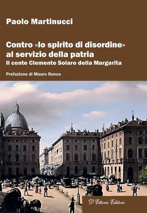 Contro «lo spirito di disordine» al servizio della patria. Il conte Clemente Solaro della Margarita - Paolo Martinucci - ebook