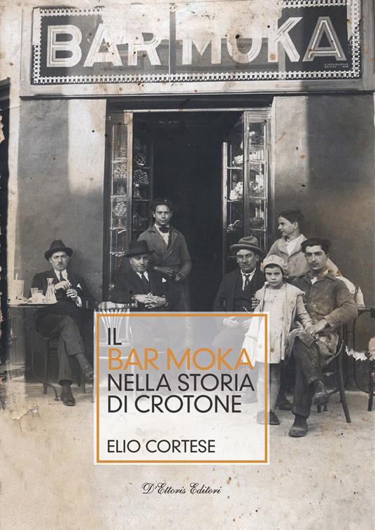 Il bar Moka nella storia di Crotone. Ediz. illustrata - Elio Cortese - copertina