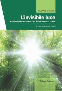 L'invisibile luce. Aforismi sapienziali per una redenzione del tempo