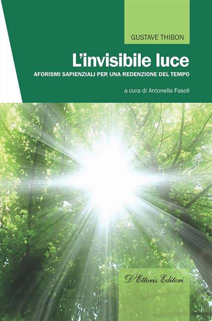 L' invisibile luce. Aforismi sapienziali per una redenzione del tempo - Gustave Thibon,Antonella Fasoli - ebook
