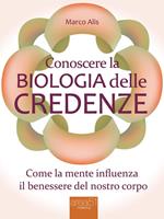 Conoscere la biologia delle credenze. Come la mente influenza il benessere del nostro corpo