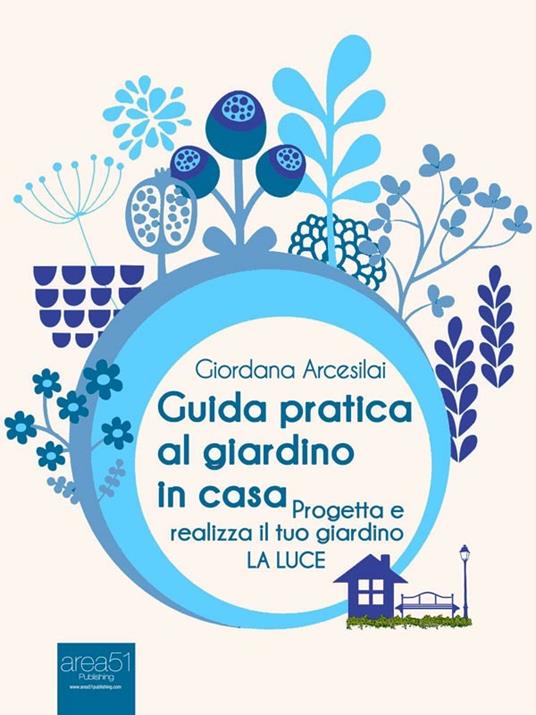 Guida pratica al giardino in casa - Giordana Arcesilai - ebook