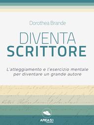 Diventa scrittore. L'atteggiamento e l'esercizio mentale per diventare un grande autore