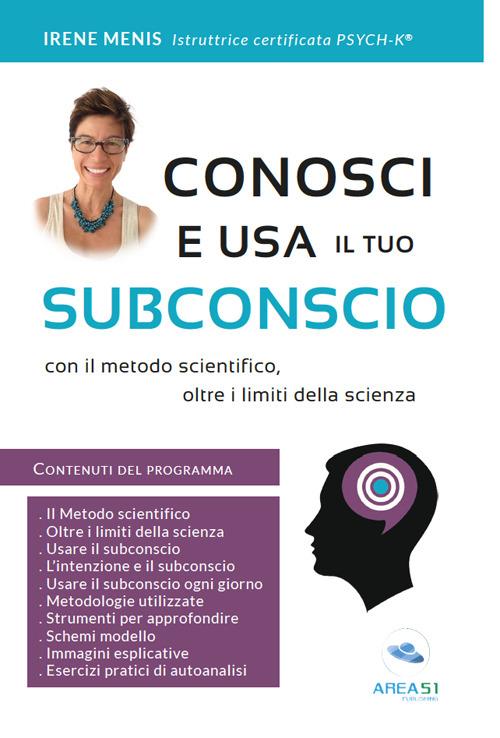 Conosci e usa il tuo subconscio. Con il metodo scientifico, oltre i limiti della scienza - Irene Menis - copertina