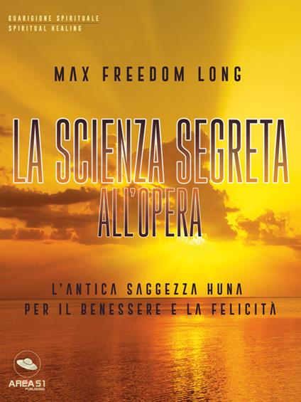 La scienza segreta all'opera. L'antica saggezza Huna per il benessere e la felicità - Max Freedom Long - ebook