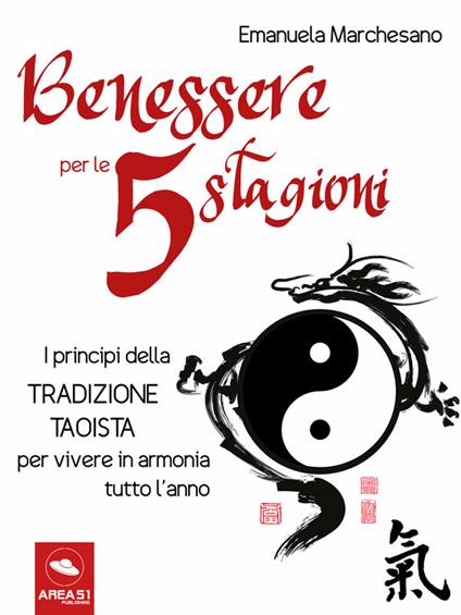 Benessere per le 5 stagioni. I princìpi della tradizione taoista per vivere in armonia tutto l'anno - Emanuela Marchesano - ebook