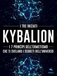 Kybalion. I 7 princìpi dell'ermetismo che ti svelano i segreti dell'universo