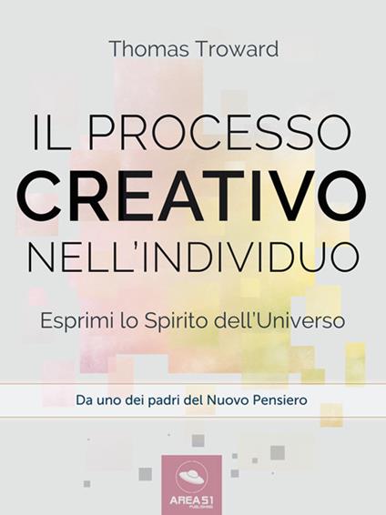 Il processo creativo nell'individuo. Esprimi lo spirito dell'universo - Thomas Troward - ebook