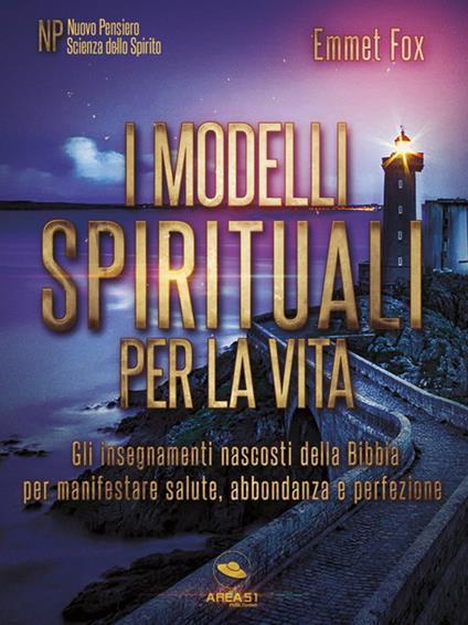 I modelli spirituali per la vita. Gli insegnamenti nascosti della Bibbia per manifestare salute, abbondanza e perfezione - Emmet Fox - ebook