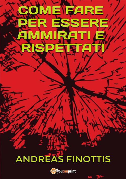 Come fare per essere ammirati e rispettati - Andreas Finottis - ebook