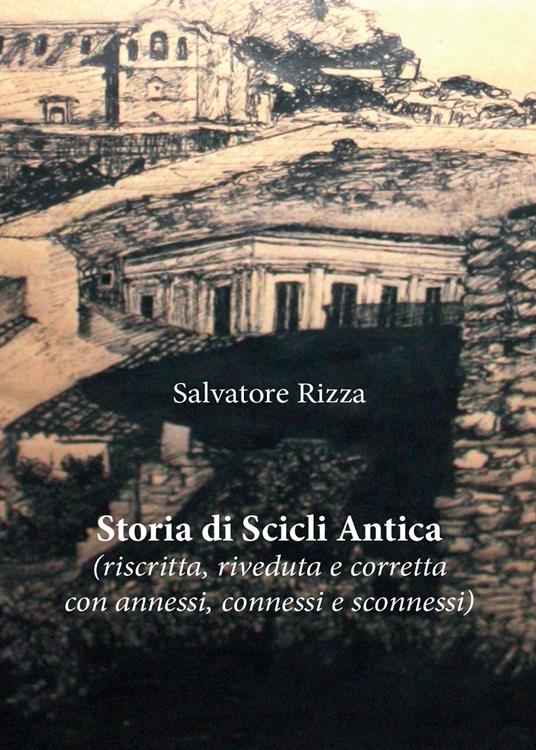 Storia di Scicli Antica (riscritta, riveduta e corretta, con annessi, connessi e sconnessi) - Salvatore Rizza - copertina