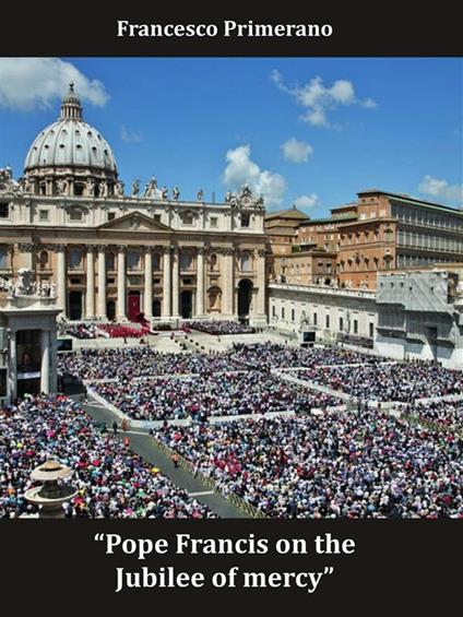 Pope Francis on the Jubilee of mercy - Francesco Primerano - ebook