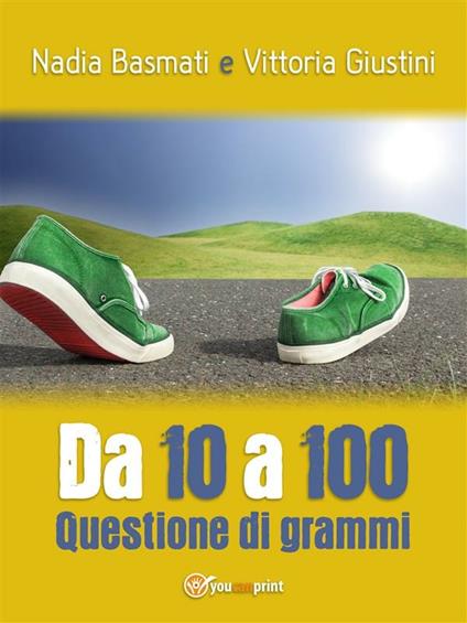 Da 10 a 100. Questione di grammi - Nadia Basmati,Vittoria Giustini - ebook