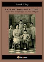 La traiettoria del ritorno. Storia della mia famiglia tra Italia ed Egitto