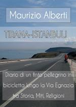 Tirana-Istanbul! Diario di un finto pellegrino in bicicletta lungo la via Egnazia tra miti, storia, religioni