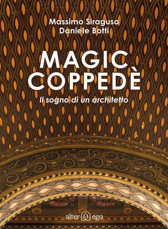 Magic Coppedè. Il sogno di un architetto - Massimo Siragusa,Daniele Botti - copertina